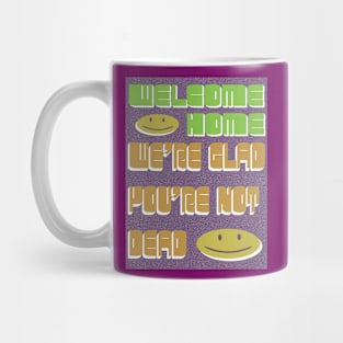 Welcome Home - We're glad you're not dead Mug